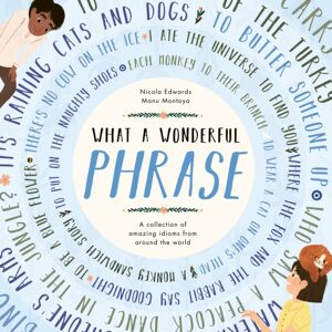 Little Tiger Press Group What A Wonderful Phrase : A Collection Of Amazing Idioms From Around The World