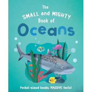 Hachette Children's Group The Small And Mighty Book Of Oceans : Pocket-Sized Books, Massive Facts!