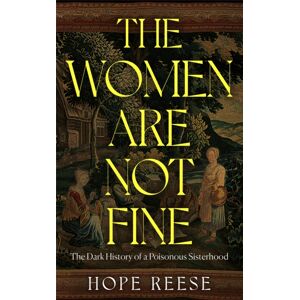 Octopus Publishing Group The Women Are Not Fine : The Dark History Of A Poisonous Sisterhood