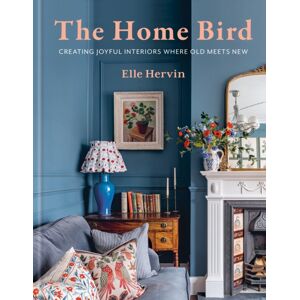 Octopus Publishing Group The Home Bird : Creating Joyful Interiors Where Old Meets