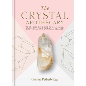 Octopus Publishing Group The Crystal Apothecary : 75 Crystal Remedies For Physical, Emotional And Spiritual Healing