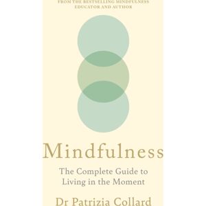 Octopus Publishing Group Mindfulness : The Complete Guide To Living In The Moment