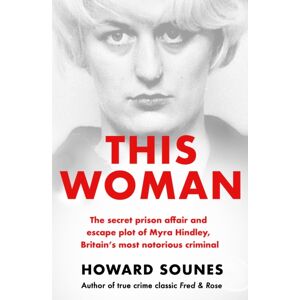 Orion Publishing Co This Woman: The Secret Prison Affair And Escape Plot Of Myra Hindley, Britain’s Most Notorious Criminal