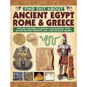 Anness Publishing Find Out About Ancient Egypt, Rome & Greece : Exploring The Great Classical Civilizations, With 60 Step-By-Step Projects And 1500 Exciting Images