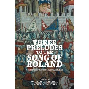 Boydell & Brewer Ltd Three Preludes To The Song Of Roland : Gui Of Burgundy, Roland At Saragossa, And Otinel