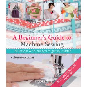 Search Press Ltd A Beginner'S Guide To Machine Sewing : 50 Lessons & 15 Projects To Get You Started