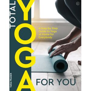 Watkins Media Limited Total Yoga For You : A Step-By-Step Guide To Yoga At Home For Everybody