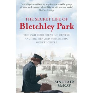 Quarto Publishing PLC The Secret Life Of Bletchley Park : The Wwii Codebreaking Centre And The Men And Women Who Worked There
