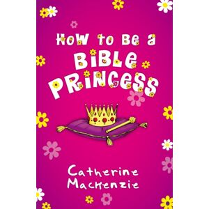 Christian Focus Publications Ltd How To Be A Bible Princess