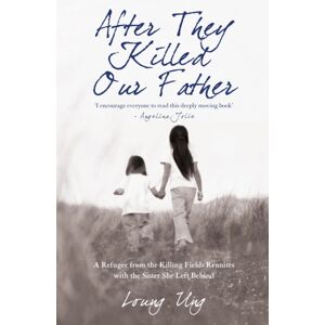 Transworld Publishers Ltd After They Killed Our Father : A Refugee From The Killing Fields Reunites With The Sister She Left Behind