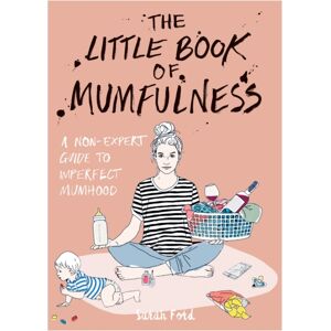 Octopus Publishing Group The Little Book Of Mumfulness : A Non-Expert Guide To Imperfect Mumhood