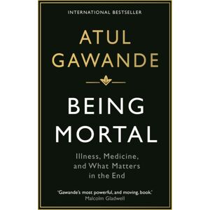 Profile Books Ltd Being Mortal : Illness, Medicine And What Matters In The End