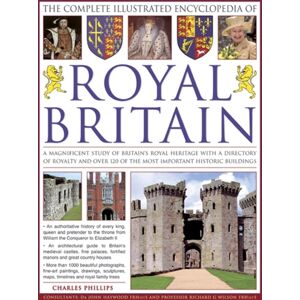 Anness Publishing The Complete Illustrated Encyclopedia Of Royal Britain : A Magnificent Study Of Britain'S Royal Heritage With A Directory Of Royalty And Over 120 Of The Most Important Historic Buildings
