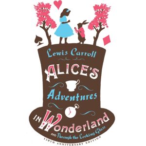 Alma Books Ltd Alice’s Adventures In Wonderland, Through The Looking Glass And Alice’s Adventures Under Ground