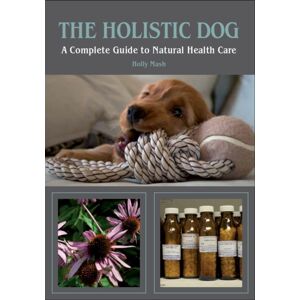 The Crowood Press Ltd The Holistic Dog : A Complete Guide To Natural Health Care