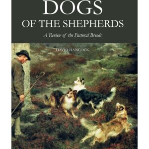 The Crowood Press Ltd Dogs Of The Shepherds : A Review Of The Pastoral Breeds