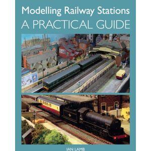 The Crowood Press Ltd Modelling Railway Stations : A Practical Guide