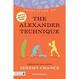 Jessica Kingsley Publishers Principles Of The Alexander Technique : What It Is, How It Works, And What It Can Do For You