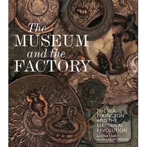 Lund Humphries Publishers Ltd The Museum And The Factory : The V&a, Elkington And The Electrical Revolution