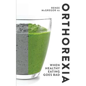 Watkins Media Limited Orthorexia: When Healthy Eating Goes Bad : When Healthy Eating Goes Bad