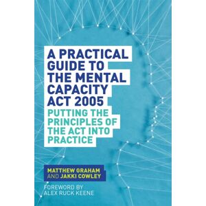 Jessica Kingsley Publishers A Practical Guide To The Mental Capacity Act 2005 : Putting The Principles Of The Act Into Practice