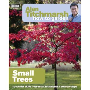 Ebury Publishing Alan Titchmarsh How To Garden: Small Trees