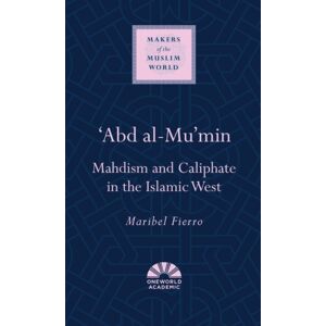 Oneworld Publications 'Abd Al-Mu'Min : Mahdism And Caliphate In The Islamic West