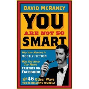 Oneworld Publications You Are Not So : Why Your Memory Is Mostly Fiction, Why You Have Too Many Friends On Facebook And 46 Other Ways You'Re Deluding Yourself