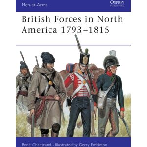 Bloomsbury Publishing PLC British Forces In North America 1793–1815