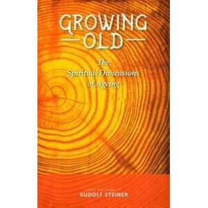 Rudolf Steiner Press Growing Old : The Spiritual Dimensions Of Ageing