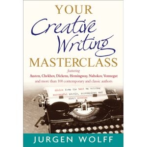 John Murray Press Your Creative Writing Masterclass : Featuring Austen, Chekhov, Dickens, Hemingway, Nabokov, Vonnegut, And More Than 100 Contemporary And Classic Authors