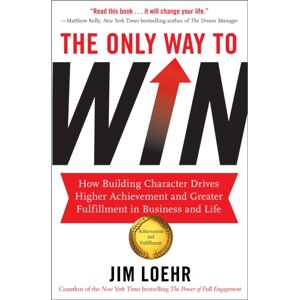 John Murray Press The Only Way To Win : How Building Character Drives Higher Achievement And Greater Fulfilment In Business And Life