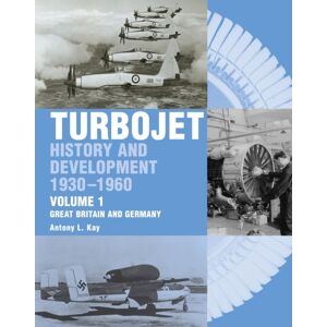 The Crowood Press Ltd The Early History And Development Of The Turbojet : Volume 1 - Great Britain And Germany