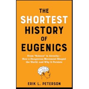 The Experiment LLC The Shortest History Of Eugenics : From
