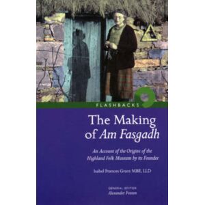 NMSE - Publishing Ltd The Making Of Am Fasgadh : An Account Of The Origins Of The Highland Folk Museum By Its Founder