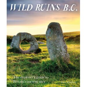 Wild Things Publishing Ltd Wild Ruins Bc : The Explorer’s Guide To Britain’s Ancient Sites