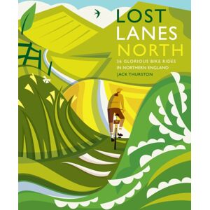Wild Things Publishing Ltd Lost Lanes North : 36 Glorious Bike Rides In Yorkshire, The Lake District, Northumberland And Northern England