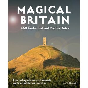 Wild Things Publishing Ltd Magical Britain : 650 Enchanted And Mystical Sites - From Healing Wells And Secret Shrines To Giants’ Strongholds And Fairy Glens