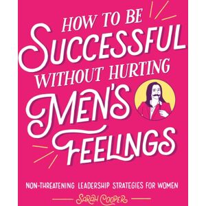 Vintage Publishing How To Be Successful Without Hurting Men’s Feelings : Non-Threatening Leadership Strategies For Women