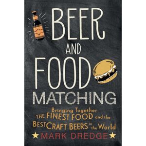 Ryland, Peters & Small Ltd Beer And Food Matching : Bringing Together The Finest Food And The Craft Beers In The World