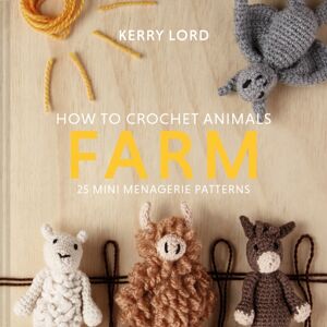 HarperCollins Publishers How To Crochet Animals: Farm : 25 Mini Menagerie Patterns