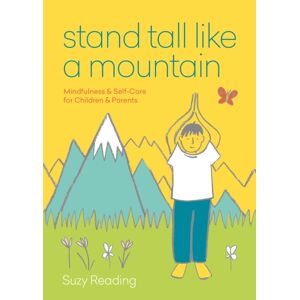 Octopus Publishing Group Stand Tall Like A Mountain : Mindfulness And Self-Care For Anxious Children And Worried Parents