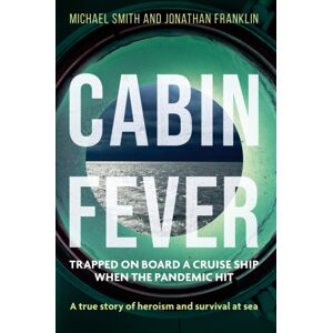 Octopus Publishing Group Cabin Fever : Trapped On Board A Cruise Ship When The Pandemic Hit. A True Story Of Heroism And Survival At Sea