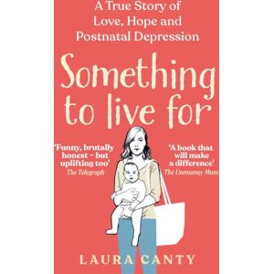 Octopus Publishing Group Something To Live For : A True Story Of Love, Hope And Postnatal Depression