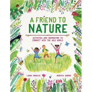 Hachette Children's Group A Friend To Nature : Activities And Inspiration To Connect With The Wild World