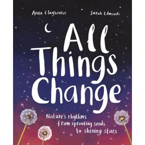 Hachette Children's Group All Things Change : Nature'S Rhythms, From Sprouting Seeds To Shining Stars