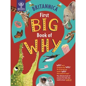 What on Earth Publishing Ltd Britannica First Big Book Of Why : Why Can'T Penguins Fly? Why Do We Brush Our Teeth? Why Does Popcorn Pop? The Ultimate Book Of Answers For Kids Who Need To Know Why!