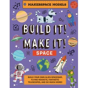 Hungry Tomato Ltd Build It! Make It! Space : Makerspace Models. Build Your Own Alien Spaceship, Flying Rocket, Asteroid Sling Shot - Over 25 Awesome Models To Make: 4