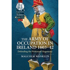 Helion & Company The Army Of Occupation In Ireland 1603-42 : Defending The Protestant Hegemony