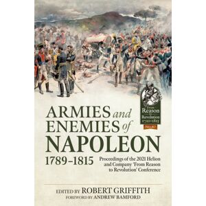 Helion & Company Armies And Enemies Of Napoleon, 1789-1815 : Proceedings Of The 2021 Helion And Company ’from Reason To Revolution’ Conference